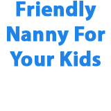 Friendly Nanny for Your Kids - Child Care